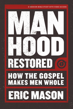 Paperback Manhood Restored - Bible Study Book with Video Access: How the Gospel Makes Men Whole Book