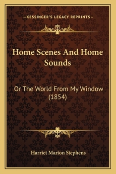 Home Scenes And Home Sounds: Or The World From My Window