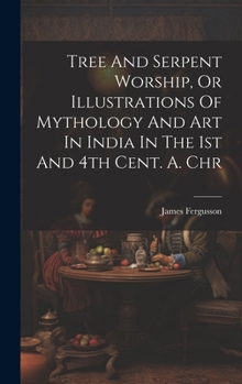 Hardcover Tree And Serpent Worship, Or Illustrations Of Mythology And Art In India In The 1st And 4th Cent. A. Chr Book