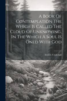 Paperback A Book Of Contemplation The Which Is Called The Cloud Of Unknowing, In The Which A Soul Is Oned With God Book