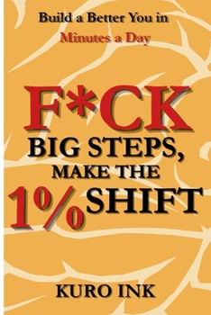 Paperback F*ck Big Steps, Make the 1% Shift: Build a Better You in Minutes a Day Book