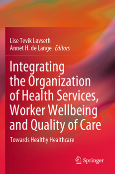 Integrating the Organization of Health Services, Worker Wellbeing and Quality of Care: Towards Healthy Healthcare