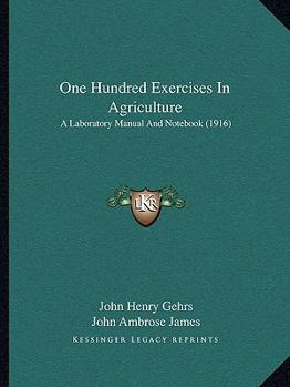 Paperback One Hundred Exercises In Agriculture: A Laboratory Manual And Notebook (1916) Book