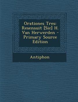 Paperback Orationes Tres: Resensuit [Sic] H. Van Herwerden - Primary Source Edition [Greek, Ancient (To 1453)] Book