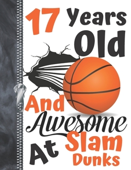 17 Years Old and Awesome at Slam Dunks : Orange Dribbling Basketball Doodling College Ruled Composition Writing Notebook for Teen Boys and Girls