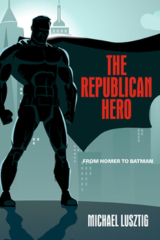 Hardcover The Republican Hero: From Homer to Batman Book