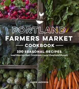 Paperback Portland Farmers Market Cookbook: 100 Seasonal Recipes and Stories That Celebrate Local Food and People Book