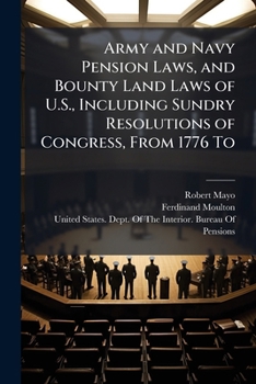 Army and Navy Pension Laws, and Bounty Land Laws of U.S., Including Sundry Resolutions of Congress, from 1776 to ...