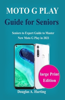 Moto G Play 2021 Guide for Seniors: Seniors to Expert Guide to Master New Moto G Play in 2021