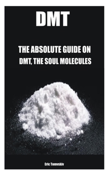 Paperback Dmt: The Absolute Guide on Dmt, the Soul Molecules Book