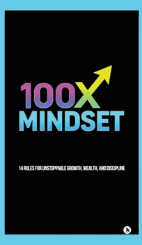 Hardcover 100x Mindset: 14 rules for unstoppable growth, wealth, and discipline Book