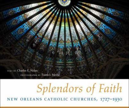 Hardcover Splendors of Faith: New Orleans Catholic Churches, 1727-1930 Book