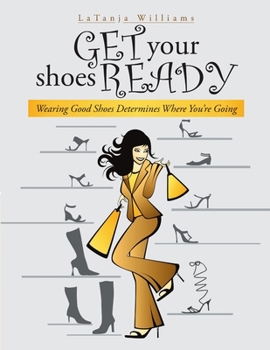 Paperback Get Your Shoes Ready: Wearing Good Shoes Determines Where You're Going Book