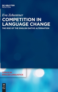 Competition and Cooperation in Language Change: The Case of the Dative Alternation in English - Book #103 of the Topics in English Linguistics [TiEL]