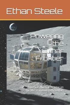 Paperback Powering the Lunar Frontier: America's Nuclear Reactor on the Moon and the Path to Mars Book