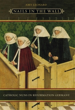 Hardcover Nails in the Wall: Catholic Nuns in Reformation Germany Book
