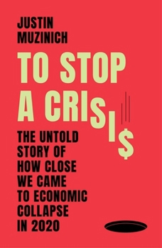 To Stop a Crisis: The Untold Story of How Close We Came to Economic Collapse in 2020