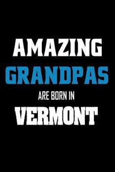 Paperback Amazing Grandpas Are Born In Vermont: Grandfathers VT Pride Birthday Gift Notebook Book