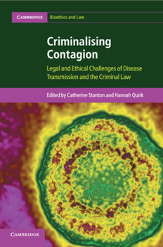 Criminalising Contagion: Legal and Ethical Challenges of Disease Transmission and the Criminal Law - Book  of the Cambridge Bioethics and Law