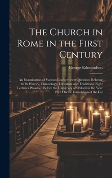 Hardcover The Church in Rome in the First Century: An Examination of Various Controverted Questions Relating to Its History, Chronology, Literature and Traditio Book