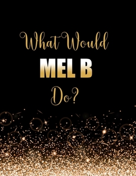 Paperback What Would Mel B Do?: Large Notebook/Diary/Journal for Writing 100 Pages, Melanie Brown Gift for Fans Book