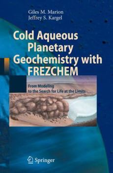 Hardcover Cold Aqueous Planetary Geochemistry with Frezchem: From Modeling to the Search for Life at the Limits Book