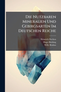 Paperback Die Nutzbaren Mineralien Und Gebirgsarten Im Deutschen Reiche: Auf Grundlage Des Gleichnamigen V. Dechenschen Werkes [German] Book
