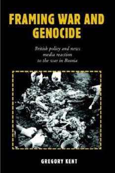 Framing War and Genocide: British Policy and News Media Reaction to the War in Bosnia (Hampton Press Communication Series: Political Communication)
