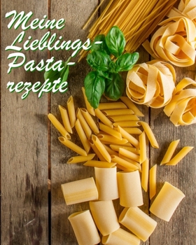 Paperback Meine Lieblings-Pastarezepte: Großes Rezeptbuch zum Selberschreiben für Ihre Lieblings-Nudelrezepte! [German] Book