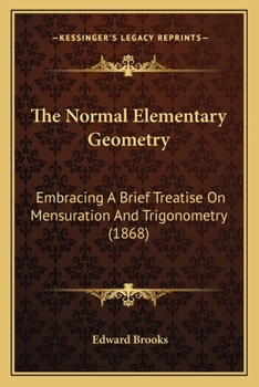 Paperback The Normal Elementary Geometry: Embracing A Brief Treatise On Mensuration And Trigonometry (1868) Book