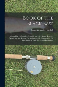 Paperback Book of the Black Bass: Comprising Its Complete Scientific and Life History, Together With a Practical Treatise On Angling and Fly Fishing and Book