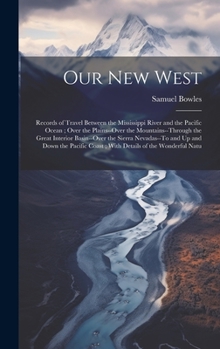 Hardcover Our New West: Records of Travel Between the Mississippi River and the Pacific Ocean; Over the Plains--Over the Mountains--Through th Book