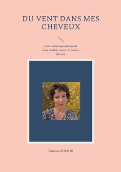Paperback Du vent dans mes cheveux: Récit autobiographique de mon combat contre le cancer du sein [French] Book