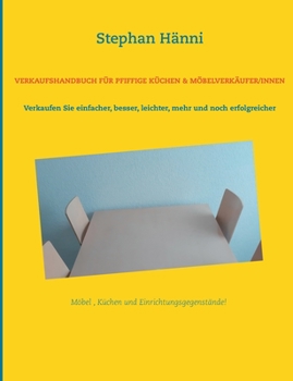Paperback Verkaufshandbuch für pfiffige Küchen & Möbelverkäufer/innen: Verkaufen Sie einfacher, besser, leichter, mehr und noch erfolgreicher [German] Book