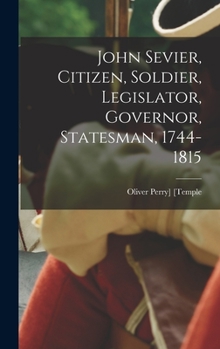 Hardcover John Sevier, Citizen, Soldier, Legislator, Governor, Statesman, 1744-1815 Book