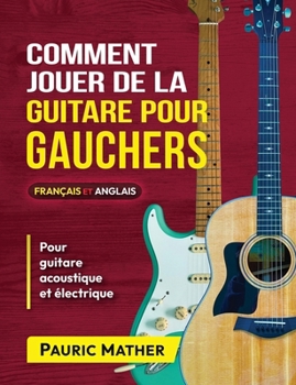Paperback Comment Jouer De La Guitare Pour Gauchers: Guide Ultime De La Guitare Acoustique Pour Débutants [French] Book