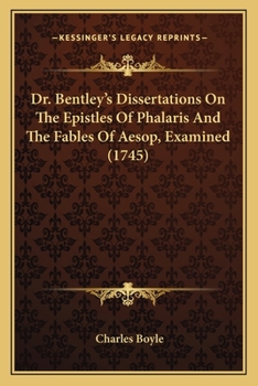 Paperback Dr. Bentley's Dissertations On The Epistles Of Phalaris And The Fables Of Aesop, Examined (1745) Book