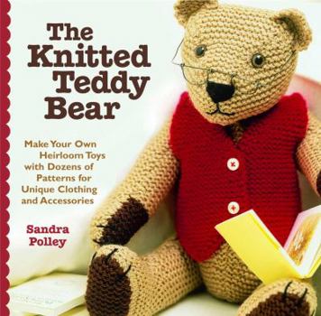 Paperback The Knitted Teddy Bear: Make Your Own Heirloom Toys with Dozens of Patterns for Unique Clothing and Accessories Book