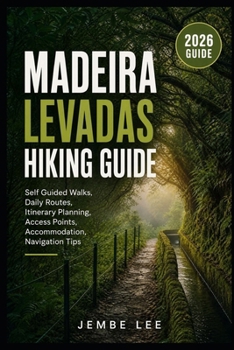 Paperback Madeira Levadas Hiking Guide: Self-Guided Walks, Daily Routes, Itinerary Planning, Access Points, Accommodation & Navigation Tips Book
