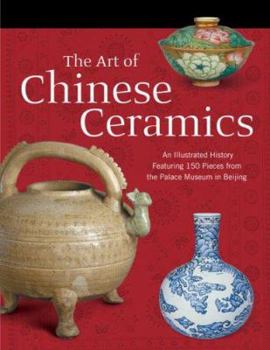 Hardcover The Art of Chinese Ceramics: An Illustrated History Featuring 150 Pieces from the Palace Museum in Beijing Book