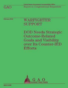 Paperback Warfighter Support: DOD Needs Strategic Outcome-Related Goals and Visibility over Its Counter-IED Efforts Book