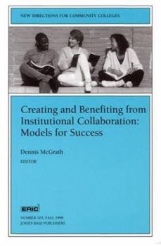 Creating and Benefiting from Institutional Collaboration: Models for Success: New Directions for Community Colleges (J-B CC Single Issue Community Colleges)