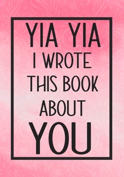 Paperback Yia Yia I Wrote This Book About You: Fill In The Blank With Prompts About What I Love About Yia Yia, Perfect For Your Yia Yia's Birthday, Mother's Day Book