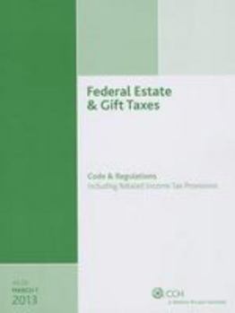 Federal Estate & Gift Taxes: Code & Regulations (Including Related Income Tax Provisions), as of March 2015
