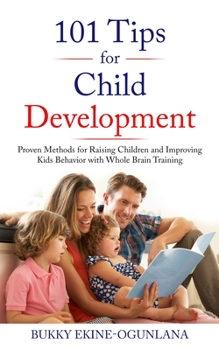 Paperback 101 Tips for Child Development: Proven Methods for Raising Children and Improving Kids Behavior with Whole Brain Training Book