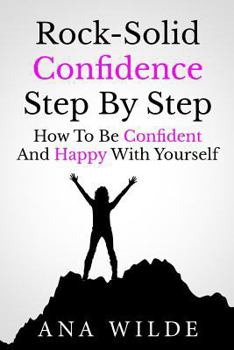 Paperback Rock-Solid Confidence Step By Step: How To Be Confident And Happy With Yourself Book