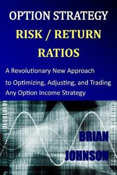 Paperback Option Strategy Risk / Return Ratios: A Revolutionary New Approach to Optimizing, Adjusting, and Trading Any Option Income Strategy Book