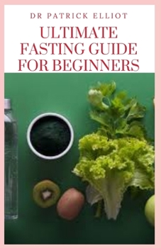 Paperback Ultimate Fasting Guide For Beginners: Fasting is a practice that involves completely abstaining from eating or avoiding certain foods for a fixed peri Book