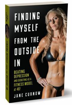 Paperback Finding Myself from the Outside In: Beating Depression and Debuting as a Fitness Model at 46! Book