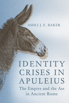 Hardcover Identity Crises in Apuleius: The Empire and the Ass in Ancient Rome Book